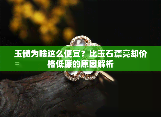 玉髓为啥这么便宜？比玉石漂亮却价格低廉的原因解析