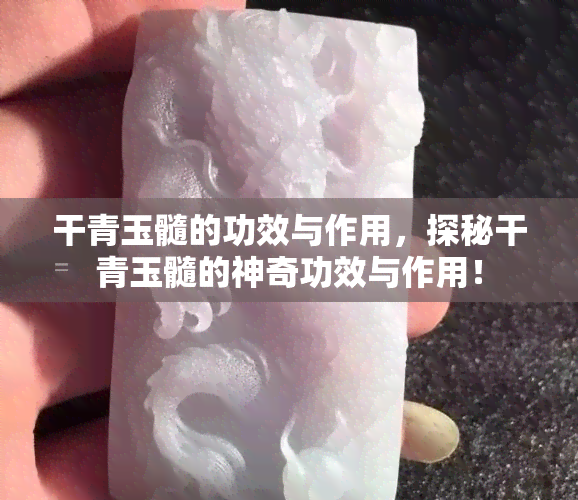 干青玉髓的功效与作用，探秘干青玉髓的神奇功效与作用！