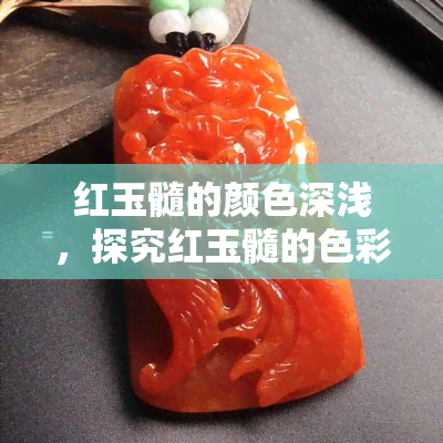 红玉髓的颜色深浅，探究红玉髓的色彩深浅：神秘宝石的秘密