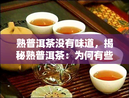 熟普洱茶没有味道，揭秘熟普洱茶：为何有些人觉得它没有味道？