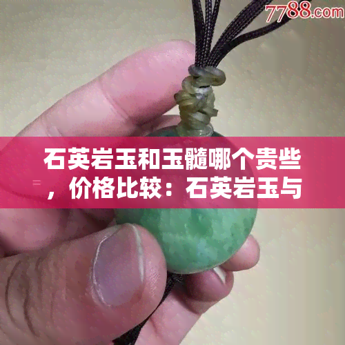 石英岩玉和玉髓哪个贵些，价格比较：石英岩玉与玉髓哪个更昂贵？