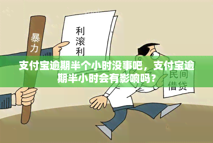 支付宝逾期半个小时没事吧，支付宝逾期半小时会有影响吗？