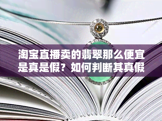 淘宝直播卖的翡翠那么便宜是真是假？如何判断其真假性？