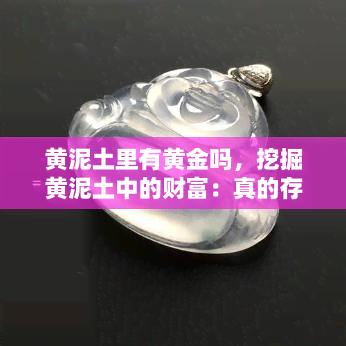 黄泥土里有黄金吗，挖掘黄泥土中的财富：真的存在黄金吗？