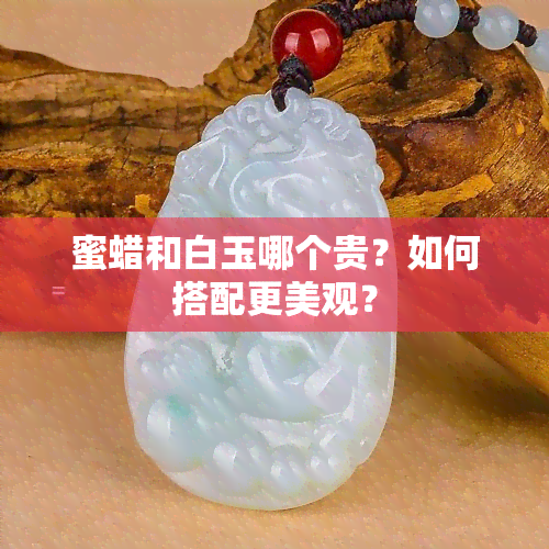 蜜蜡和白玉哪个贵？如何搭配更美观？