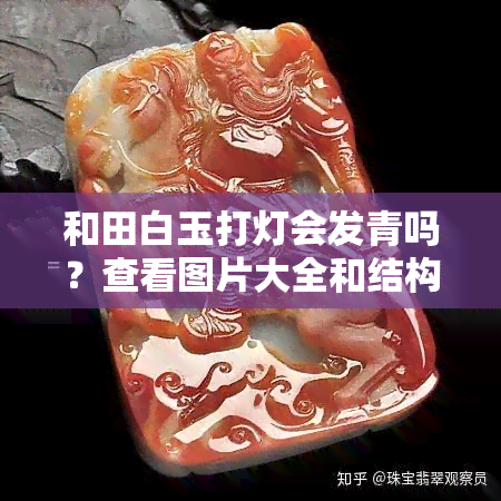 和田白玉打灯会发青吗？查看图片大全和结构解析！