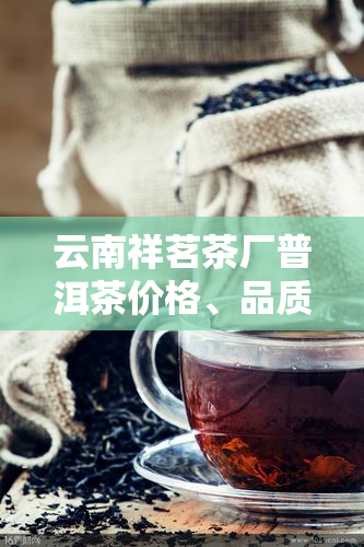 云南祥茗茶厂普洱茶价格、品质与评价全解析
