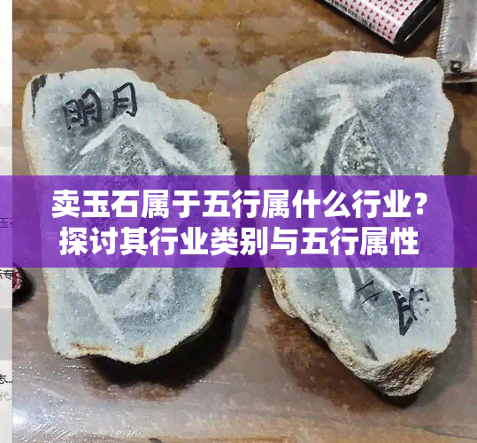 卖玉石属于五行属什么行业？探讨其行业类别与五行属性