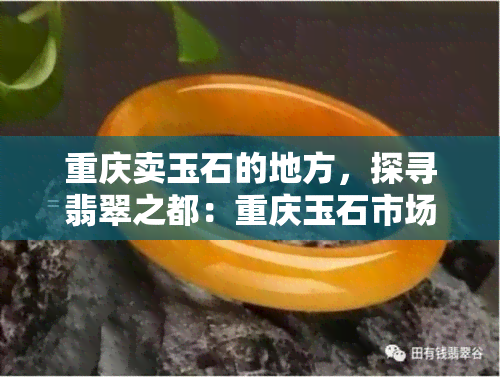 重庆卖玉石的地方，探寻翡翠之都：重庆玉石市场深度游