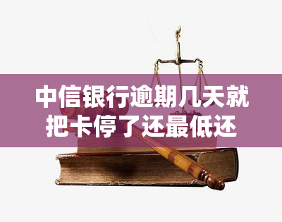 中信银行逾期几天就把卡停了还更低还款