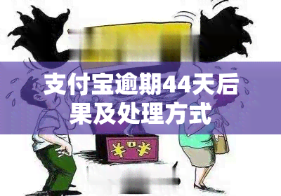 支付宝逾期44天后果及处理方式