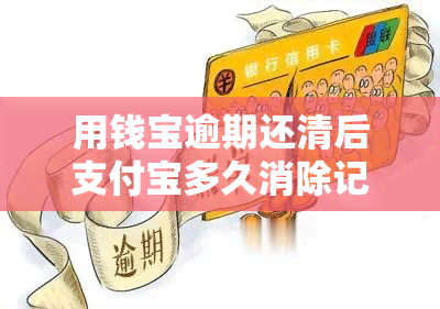 用钱宝逾期还清后支付宝多久消除记录，支付宝记录清零时间：用钱宝逾期还清后，多久消除记录？