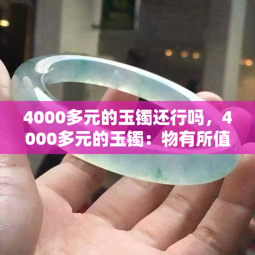 4000多元的玉镯还行吗，4000多元的玉镯：物有所值还是高不成低不就？