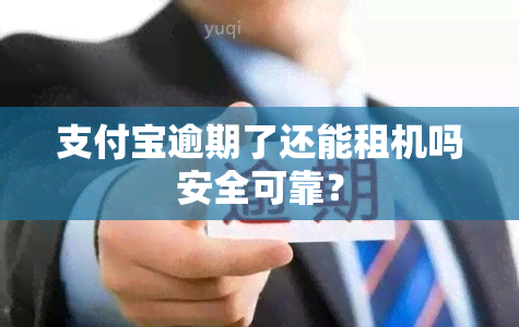 支付宝逾期了还能租机吗安全可靠？