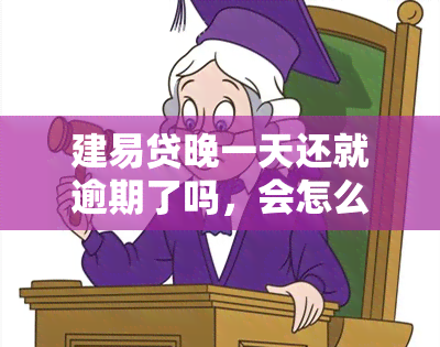 建易贷晚一天还就逾期了吗，会怎么办？