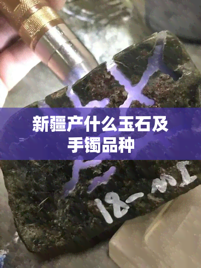 新疆产什么玉石及手镯品种