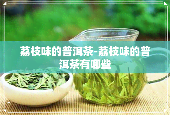 荔枝味的普洱茶-荔枝味的普洱茶有哪些