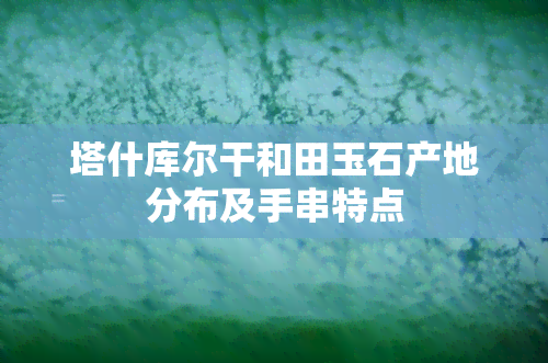 塔什库尔干和田玉石产地分布及手串特点