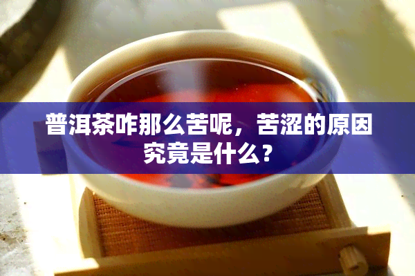 普洱茶咋那么苦呢，苦涩的原因究竟是什么？