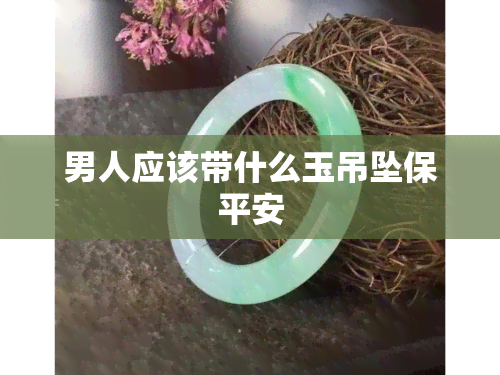 男人应该带什么玉吊坠保平安