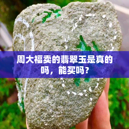 周大福卖的翡翠玉是真的吗，能买吗？