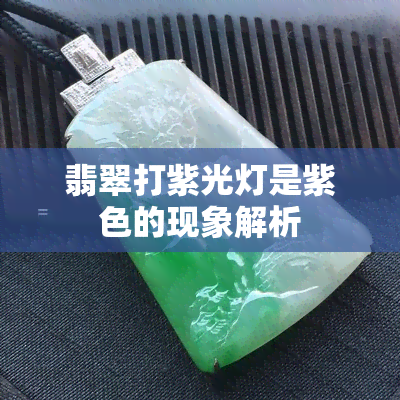 翡翠打紫光灯是紫色的现象解析