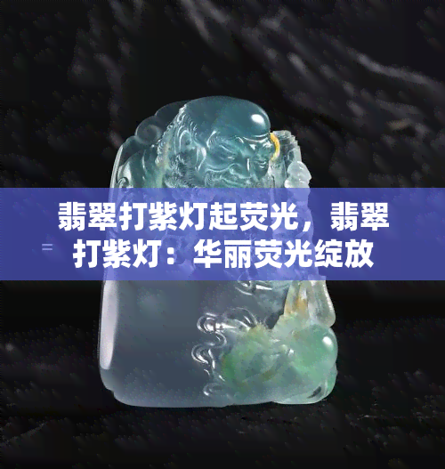 翡翠打紫灯起荧光，翡翠打紫灯：华丽荧光绽放