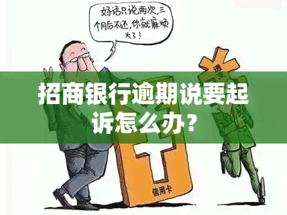 招商银行逾期说要起诉怎么办？