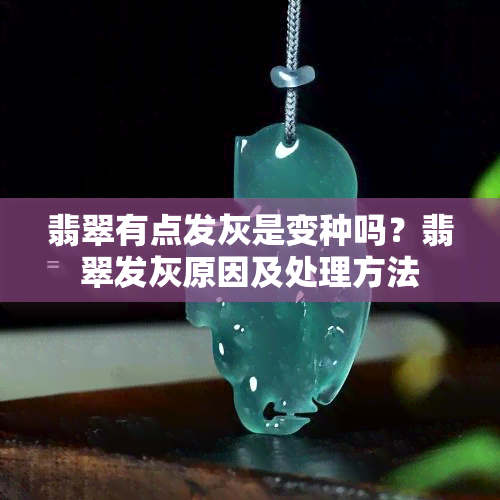 翡翠有点发灰是变种吗？翡翠发灰原因及处理方法