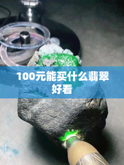 100元能买什么翡翠好看