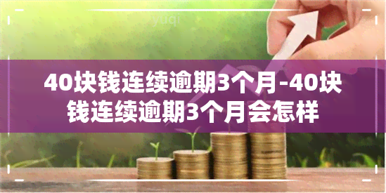 40块钱连续逾期3个月-40块钱连续逾期3个月会怎样