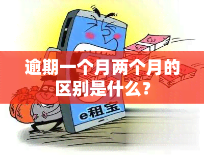 逾期一个月两个月的区别是什么？