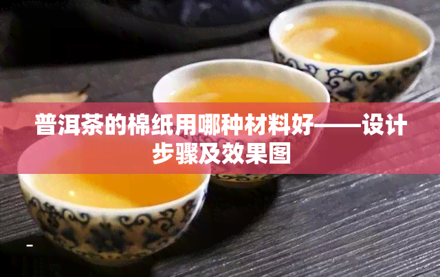 普洱茶的棉纸用哪种材料好——设计步骤及效果图