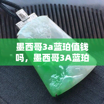 墨西哥3a蓝珀值钱吗，墨西哥3A蓝珀：稀有宝石还是一般品？揭秘其价值