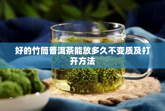 好的竹筒普洱茶能放多久不变质及打开方法