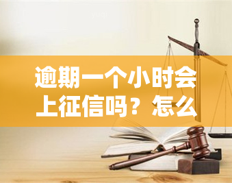 逾期一个小时会上吗？怎么办？