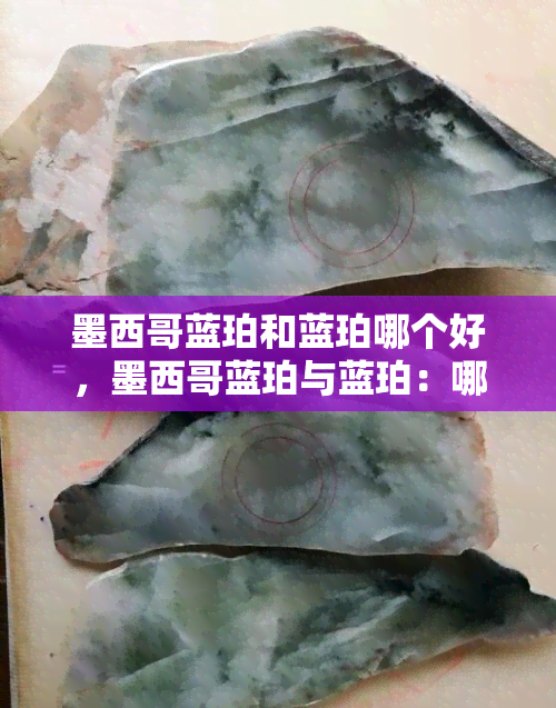 墨西哥蓝珀和蓝珀哪个好，墨西哥蓝珀与蓝珀：哪个更胜一筹？