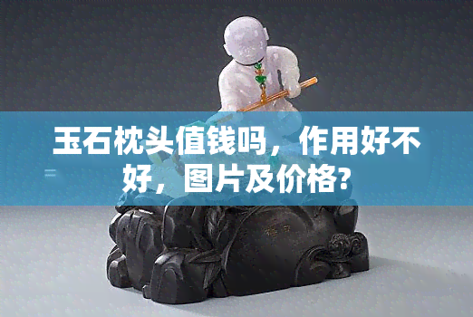 玉石枕头值钱吗，作用好不好，图片及价格?