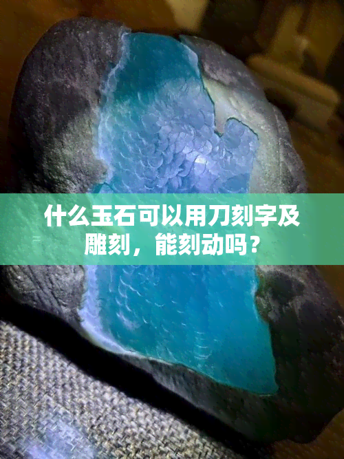 什么玉石可以用刀刻字及雕刻，能刻动吗？