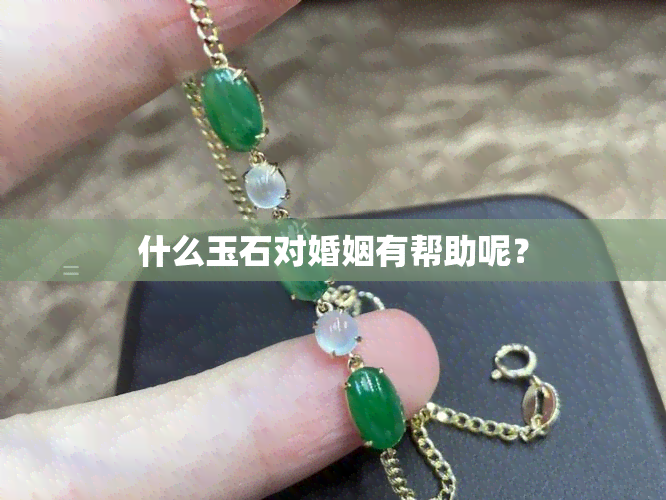 什么玉石对婚姻有帮助呢？