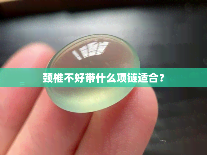 颈椎不好带什么项链适合？