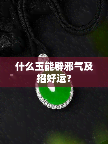 什么玉能辟邪气及招好运？