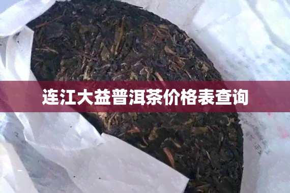 连江大益普洱茶价格表查询