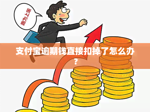 支付宝逾期钱直接扣掉了怎么办？