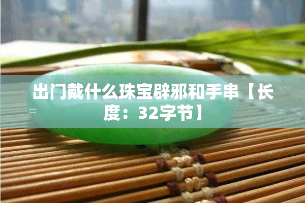 出门戴什么珠宝辟邪和手串【长度：32字节】