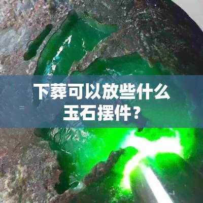 下葬可以放些什么玉石摆件？