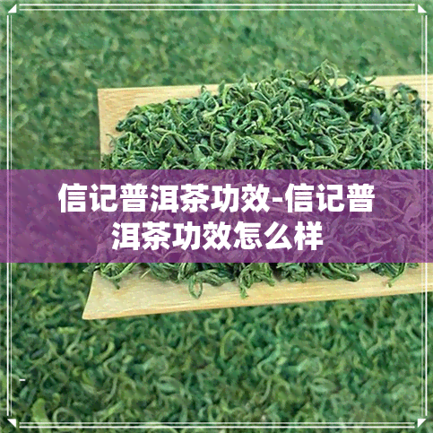 信记普洱茶功效-信记普洱茶功效怎么样