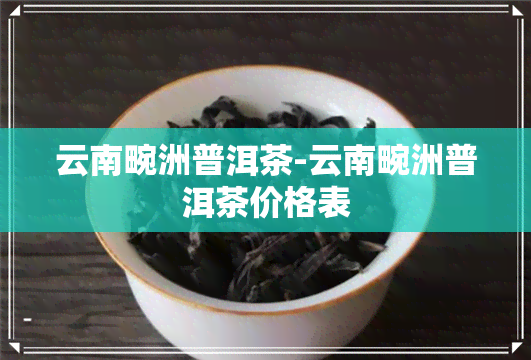 云南畹洲普洱茶-云南畹洲普洱茶价格表