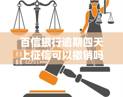 百信银行逾期四天上可以撤销吗怎么办？