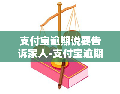 支付宝逾期说要告诉家人-支付宝逾期说要告诉家人是真的吗